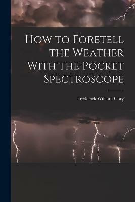 How to Foretell the Weather With the Pocket Spectroscope(English, Paperback, Cory Frederick William)