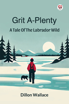 Grit A-Plenty A Tale Of The Labrador Wild(English, Paperback, Wallace Dillon)