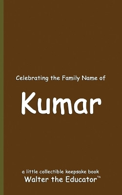 Celebrating the Family Name of Kumar(English, Paperback, Walter the Educator)