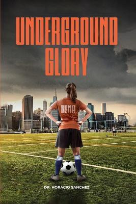 Underground Glory(English, Paperback, Sanchez Horacio Dr)