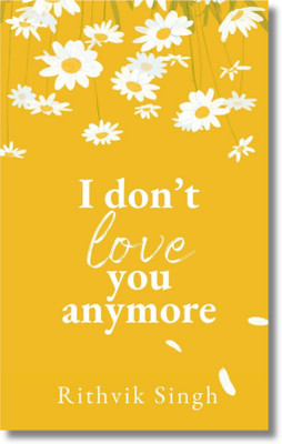 I Don’t Love You Anymore: Moving On & Living Your Best Life(Paperback, Rithvik Singh)