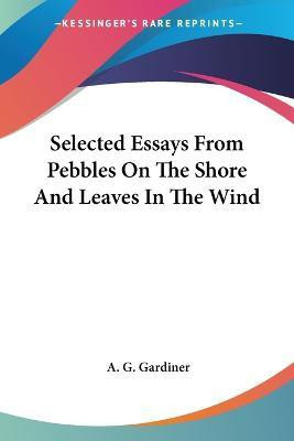 Selected Essays From Pebbles On The Shore And Leaves In The Wind(English, Paperback, Gardiner A G)