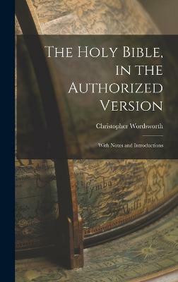 The Holy Bible, in the Authorized Version; With Notes and Introductions(English, Hardcover, Wordsworth Christopher)