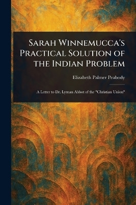 Sarah Winnemucca's Practical Solution of the Indian Problem(English, Paperback, Peabody Elizabeth Palmer)