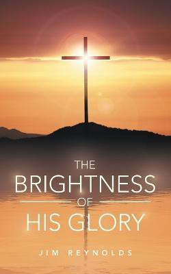 The Brightness of His Glory(English, Paperback, Reynolds Jim)