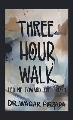 Three-Hour Walk Led Me Toward the Truth(English, Hardcover, Pirzada Waqar Dr)