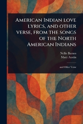 American Indian Love Lyrics, and Other Verse, From the Songs of the North American Indians(English, Paperback, Barnes Nellie)
