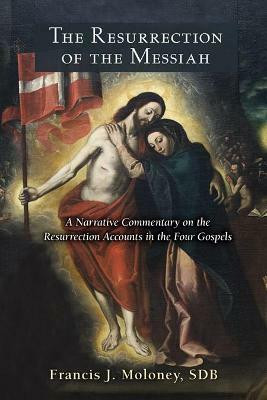 The Resurrection of the Messiah  - A Narrative Commentary on the Resurrection Accounts in the Four Gospels(English, Paperback, Moloney Francis J. SDP)