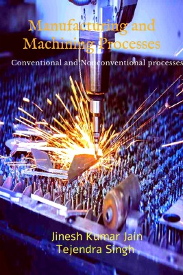 Manufacturing and Machining Processes  - Conventional and Nonconventional processes(Paperback, Jinesh Kumar Jain)