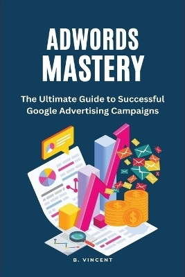 AdWords Mastery (Large Print Edition)(English, Paperback, Vincent B)