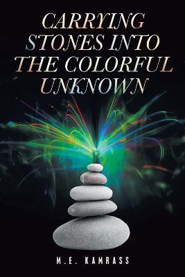 Carrying Stones into the Colorful Unknown(English, Paperback, Kamrass M E)