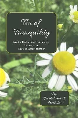 Tea of Tranquility: Making Herbal Teas That Support Tranquility and Nervous System Function(English, Paperback, Criswell Brooke)