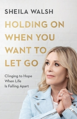 Holding On When You Want to Let Go - Clinging to Hope When Life Is Falling Apart(English, Paperback, Walsh Sheila)