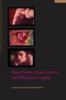 Sexual Futures, Queer Gestures, and Other Latina Longings(English, Electronic book text, Rodriguez Juana Maria)