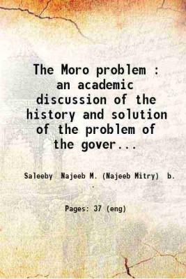 The Moro problem : an academic discussion of the history and solution of the problem of the government of the Moros of the Phillipine Islands / by Najeeb M. Saleeby.. 1913 [Hardcover](Hardcover, Saleeby Najeeb M. (Najeeb Mitry) b.)