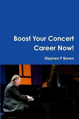 Boost Your Concert Career Now!(English, Paperback, Brown Stephen P)