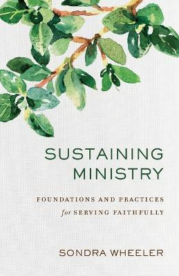 Sustaining Ministry - Foundations and Practices for Serving Faithfully(English, Paperback, Wheeler Sondra)