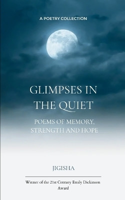 Glimpses in the Quiet - Poems of Memory, Strength and Hope(English, Paperback, Jigisha)