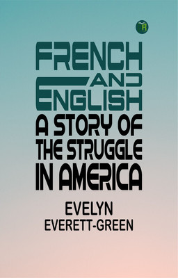 French and English: A Story of the Struggle in America(Paperback, Evelyn Everett-Green)