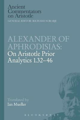 Alexander of Aphrodisias: On Aristotle Prior Analytics 1.32-46(English, Electronic book text, Of Aphrodisias Alexander)