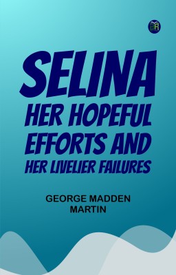 Selina: Her Hopeful Efforts and Her Livelier Failures(Paperback, George Madden Martin)