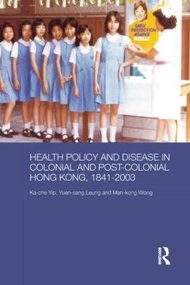 Health Policy and Disease in Colonial and Post-Colonial Hong Kong, 1841-2003(English, Paperback, Yip Ka-che)