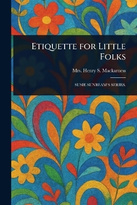 Etiquette for Little Folks(English, Paperback, Mackarness Henry S Mrs)
