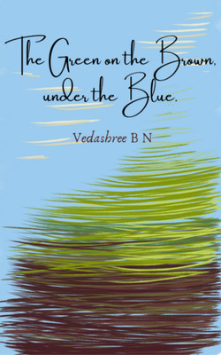 The green on the brown, under blue.(Paperback, Vedashree B N)