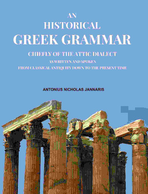 An Historical Greek Grammar: Chiefly of the Attic Dialect as Written and Spoken from Classical Antiquity Down to the Present Time(Paperback, Antonius Nicholas Jannaris)
