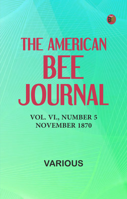 The American Bee Journal, Vol. VI., Number 5, November 1870(Paperback, Various)
