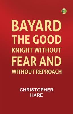 Bayard: the Good Knight Without Fear and Without Reproach(Paperback, Christopher Hare)