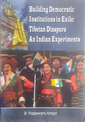 Building Democratic Institutions in Exile Tibetan Diaspora an Indian Experiments(Hardcover, DR.Thippeswamy Kotagiri)
