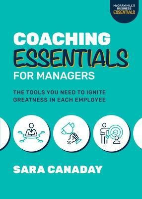 Coaching Essentials for Managers: The Tools You Need to Ignite Greatness in Each Employee(English, Paperback, Canaday Sara)