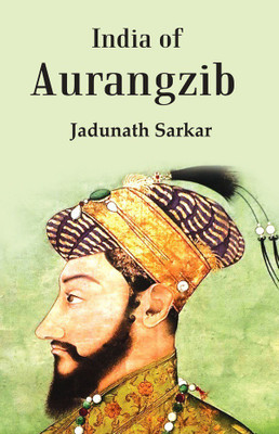 India Of Aurangzib: Topography, Statistics And Roads, Compared With The India Of Akbar(Paperback, Jadunath Sarkar)