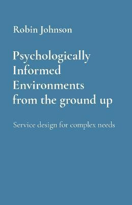 Psychologically Informed Environments from the ground up(English, Paperback, Johnson Robin)
