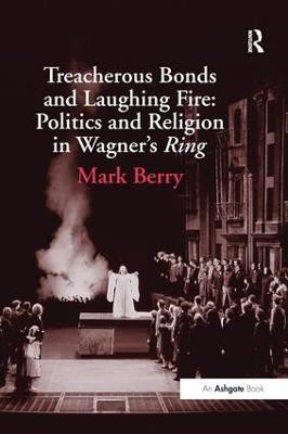 Treacherous Bonds and Laughing Fire: Politics and Religion in Wagner's Ring(English, Paperback, Berry Mark)