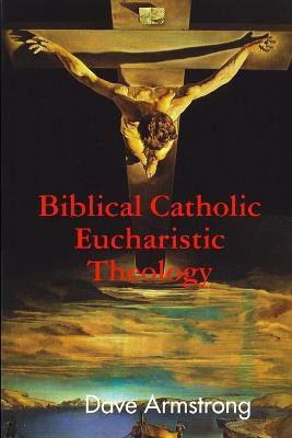 Biblical Catholic Eucharistic Theology(English, Paperback, Armstrong Dave)