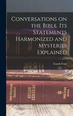 Conversations on the Bible. Its Statements Harmonized and Mysteries Explained(English, Hardcover, Pond Enoch)