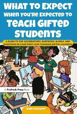 What to Expect When You're Expected to Teach Gifted Students(English, Paperback, Lockhart Kari)