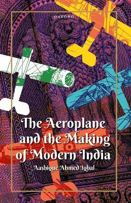 The Aeroplane and the Making of Modern India(English, Hardcover, Iqbal Aashique Ahmed Dr)
