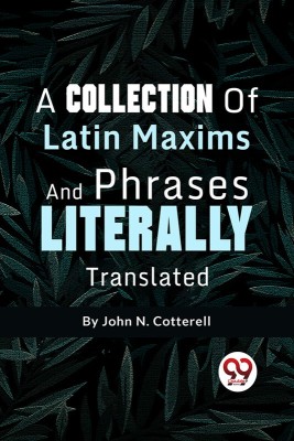 A Collection Of Latin Maxims And Phrases Literally(English, Paperback, Cotterell John N)