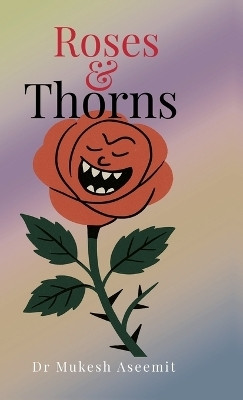 Roses and Thorns  - Beauty, Bite and Bitter Laughter(English, Hardcover, Dr mukesh Aseemit)