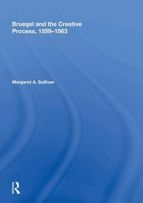 Bruegel and the Creative Process, 1559-1563(English, Electronic book text, Sullivan Margaret A.)