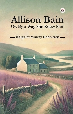 Allison Bain Or, By a Way She Knew Not(Paperback, Margaret Murray Robertson)