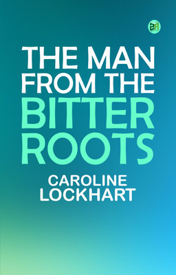 The Man from the Bitter Roots(Paperback, Caroline Lockhart)