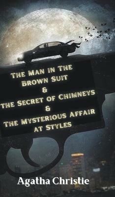 The Man in The Brown Suit & The Secret of Chimneys &The Mysterious Affair at Styles(English, Hardcover, Agatha Christie)