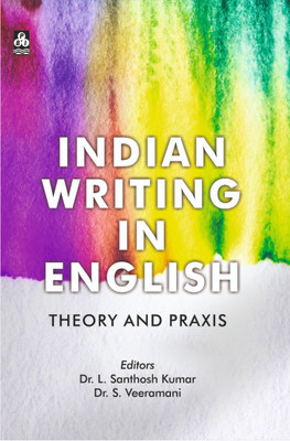 Indian Writing in English: Theory and Praxis(Hardcover, Editors Dr. L. Santhosh Kumar Dr. S. Veeramani)