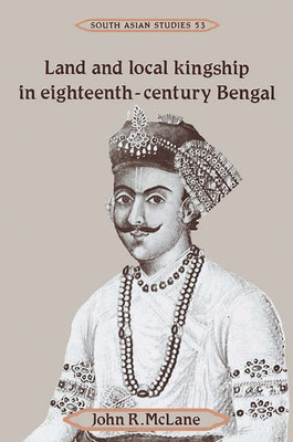 Land and Local Kingship in Eighteenth-Century Bengal(English, Electronic book text, McLane John R.)