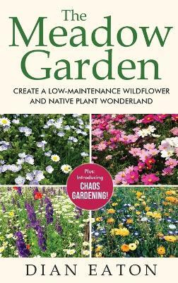 The Meadow Garden - Create a Low-Maintenance Wildflower and Native Plant Wonderland(English, Hardcover, Eaton Dian)