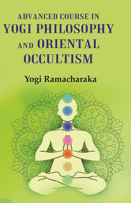 Advanced Course in Yogi Philosophy and Oriental Occultism(Paperback, Yogi Ramacharaka)